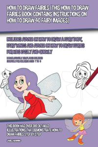 How to Draw Fairies (This How to Draw Fairies Book Contains Instructions on How to Draw 40 Fairy Images)