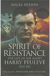 Spirit of Resistance: The Life of SOE Agent Harry Peulevï¿½, Dso MC
