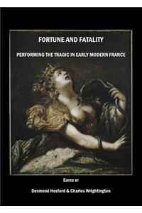Fortune and Fatality: Performing the Tragic in Early Modern France