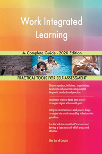 Work Integrated Learning A Complete Guide - 2020 Edition
