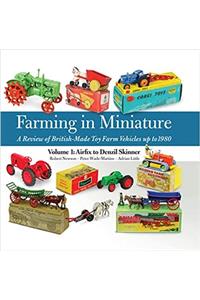 Farming in Miniature: A Review of British-Made Toy Farm Vehicles Up to 1980: 1: Airfix to Denzil Skinner