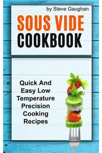 Sous Vide Cookbook: Quick And Easy Low Temperature Precision Cooking Recipes