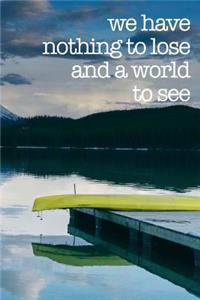 We Have Nothing to Lose and a World to See