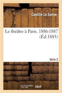 Le Théâtre À Paris. 3e Série. 1886-1887