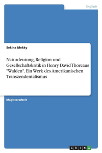 Naturdeutung, Religion und Gesellschaftskritik in Henry David Thoreaus Walden. Ein Werk des Amerikanischen Transzendentalismus