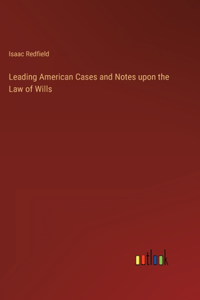 Leading American Cases and Notes upon the Law of Wills