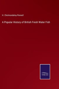 A Popular History of British Fresh Water Fish
