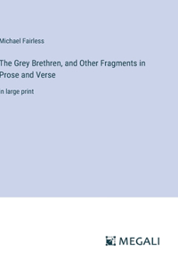 Grey Brethren, and Other Fragments in Prose and Verse