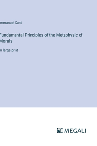 Fundamental Principles of the Metaphysic of Morals: in large print