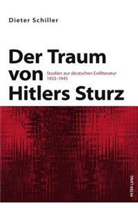 Der Traum Von Hitlers Sturz: Studien Zur Deutschen Exilliteratur 1933-1945