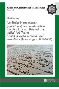 Juridische Hermeneutik (uṣūl al-fiqh) der hanafitischen Rechtsschule am Beispiel des uṣūl al-fiqh-Werks Mirqāt al-wuṣūl ilā 'ilm al-uṣūl von Mulla Ḫusraw (gest. 885/1480)