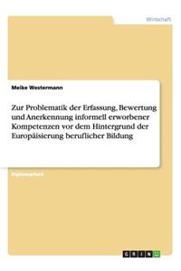 Zur Problematik der Erfassung, Bewertung und Anerkennung informell erworbener Kompetenzen vor dem Hintergrund der Europäisierung beruflicher Bildung