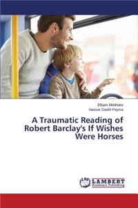 Traumatic Reading of Robert Barclay's If Wishes Were Horses