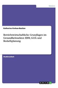 Betriebswirtschaftliche Grundlagen im Gesundheitssektor. EBM, GOÄ und Bedarfsplanung