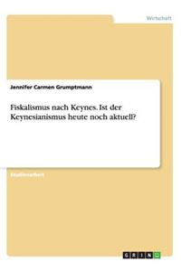 Fiskalismus nach Keynes. Ist der Keynesianismus heute noch aktuell?