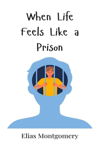 When Life Feels Like a Prison