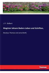 Magister Johann Baders Leben und Schriften,