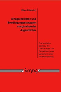 Alltagsrealitaten Und Bewaltigungsstrategien Marginalisierter Jugendlicher: Eine Qualitative Studie Zu Den Orientierungen Und Perspektiven Junger Menschen in Einer Grosswohnsiedlung