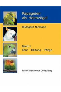 Papageien als Heimvögel, Band 1: Kauf - Haltung - Pflege