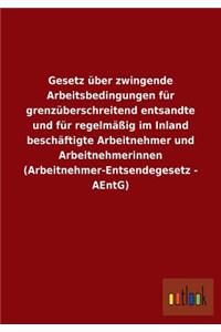 Gesetz Uber Zwingende Arbeitsbedingungen Fur Grenzuberschreitend Entsandte Und Fur Regelmassig Im Inland Beschaftigte Arbeitnehmer Und Arbeitnehmerinn