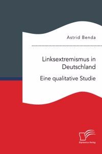 Linksextremismus in Deutschland. Eine qualitative Studie
