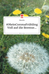 MeinCoronaFrühling. Voll auf die Bremse... Life is a Story - story.one