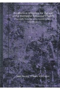 A Collection of Hymns for the Use of the Methodist Episcopal Church Principally from the Collection of the REV. John Wesley
