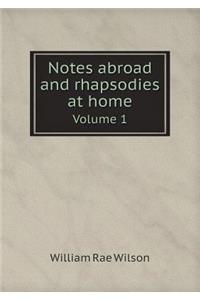 Notes Abroad and Rhapsodies at Home Volume 1
