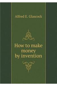 How to Make Money by Invention
