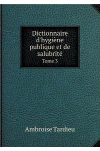 Dictionnaire d'Hygiène Publique Et de Salubrité Tome 3
