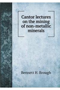 Cantor Lectures on the Mining of Non-Metallic Minerals