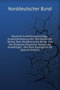 Deutsche Auslieferungsvertrage: Zusammenstellung Der Vom Deutschen Reiche, Dem Norddeutschen Bunde Und Von Einzelnen Deutschen Staaten Mit Auswartigen . Den Dazu Ergangenen De (Spanish Edition)