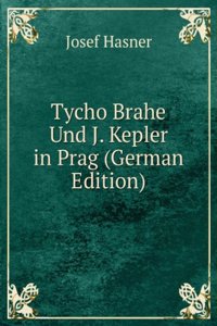 Tycho Brahe Und J. Kepler in Prag (German Edition)