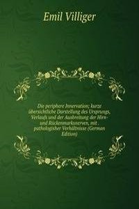 Die periphere Innervation; kurze ubersichtliche Darstellung des Ursprungs, Verlaufs und der Ausbreitung der Hirn- und Ruckenmarksnerven, mit . pathologisher Verhaltnisse (German Edition)