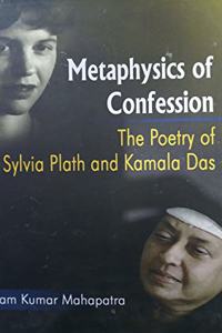 Metaphysics Of Confession The Poetry Of Sylvia Plath And Kamla Das