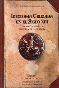 Ideologia Cruzada en el Siglo XIII: Una vision desde la Castilla de Alfonso X