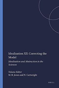 Idealization: Correcting the Model: Idealization and Abstraction in the Sciences (12) (Poznan Studies in the Philosophy of the Sciences and the Humanities Online, 86)