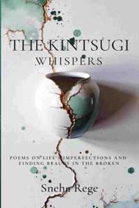 The Kintsugi Whispers: Poems of Imperfection and Finding Beauty in the Broken
