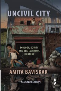 Uncivil City: Ecology, Equity and the Commons in Delhi