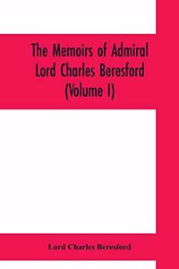 memoirs of Admiral Lord Charles Beresford (Volume I)