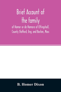 Brief account of the family of Homer or de Homere of Ettingshall, County Stafford, Eng. and Boston, Mass