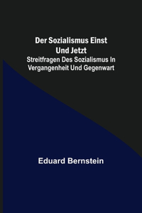Sozialismus einst und jetzt; Streitfragen des Sozialismus in Vergangenheit und Gegenwart