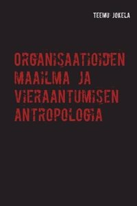 Organisaatioiden Maailma Ja Vieraantumisen Antropologia
