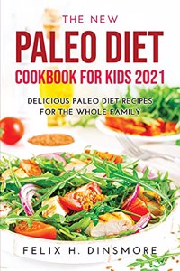 The New Paleo Diet Cookbook for Kids 2021: Delicious Paleo Diet Recipes for the Whole Family