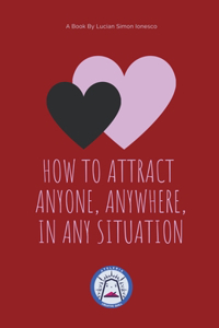 How to Attract Anyone, Anywhere, In Any Situation