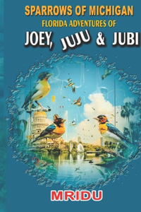 Sparrows Of Michigan-Florida Adventures of Joey, Juju N Jubi