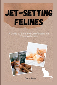 Jet-Setting Felines: A Guide to Safe and Comfortable Air Travel with Cats