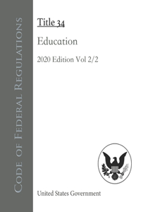 Code of Federal Regulations Title 34 Education 2020 Edition Volume 2/2