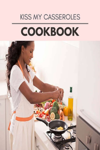Kiss My Casseroles Cookbook