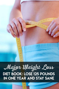 Major Weight Loss Diet Book Lose 125 Pounds In One Year And Stay Sane